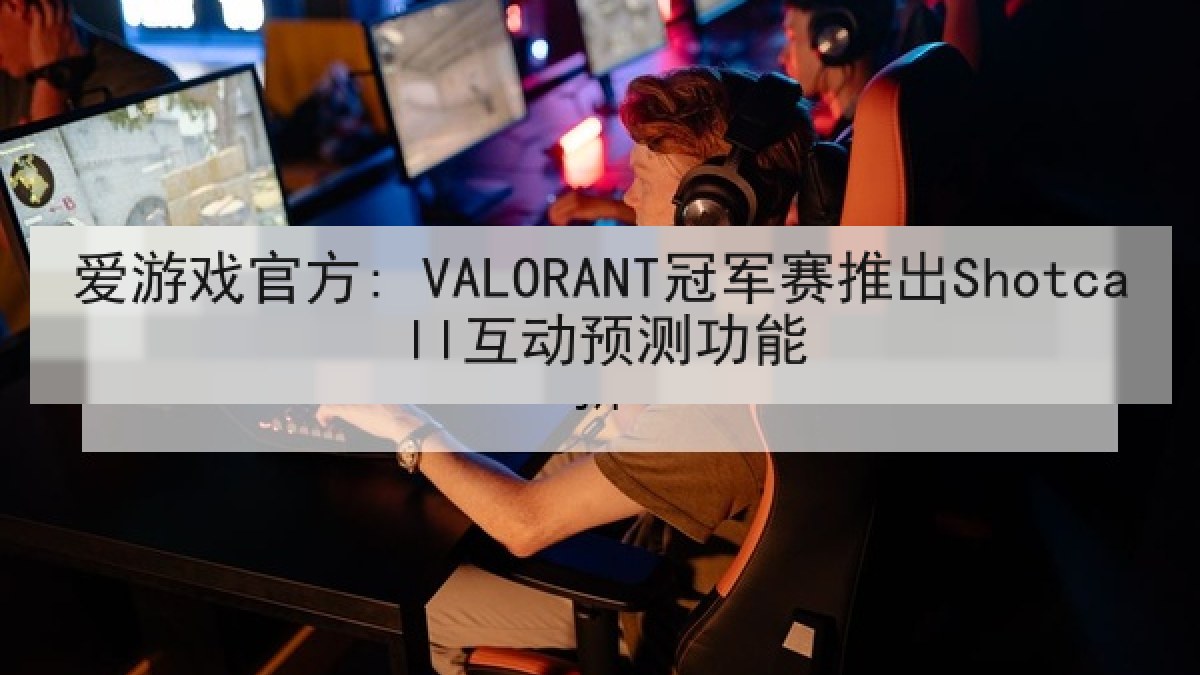 爱游戏官方: VALORANT冠军赛推出Shotcall互动预测功能