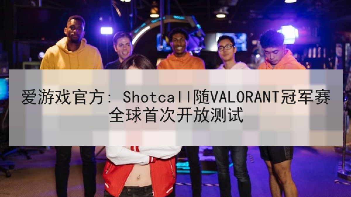 爱游戏官方: Shotcall随VALORANT冠军赛全球首次开放测试